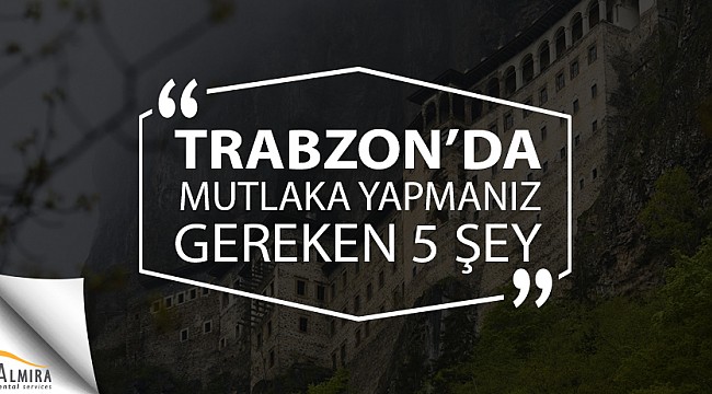 Trabzon'da Mutlaka Yapmanız Gereken 5 Şey