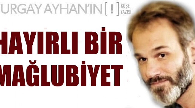 Hayırlı bir mağlubiyet