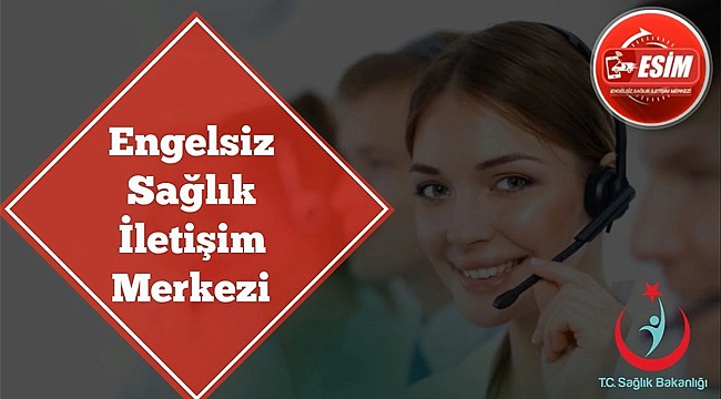 Engelsiz Sağlık İletişim Merkezi (ESİM) Uygulaması hizmette