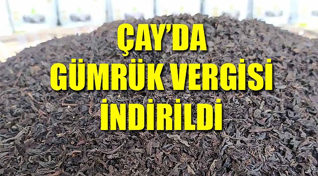 İthal çayda gümrük vergisi indirildi
