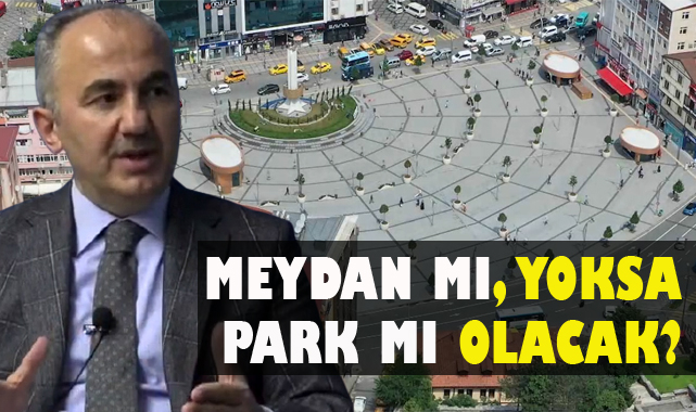 Başkan Metin: Meydan mı olacak, Park mı olacak?