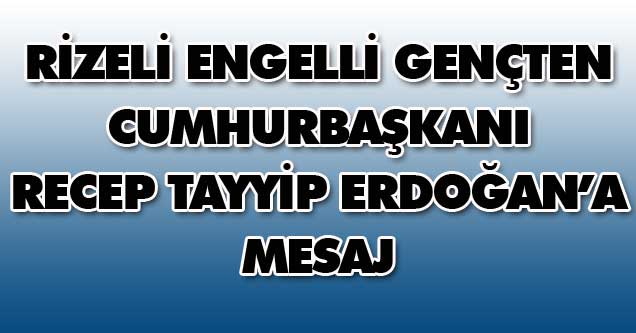 Engelli gençten Cumhurbaşkanı Erdoğan'a mesaj