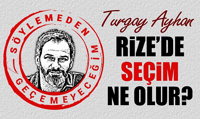 Rize'de seçim ne olur?